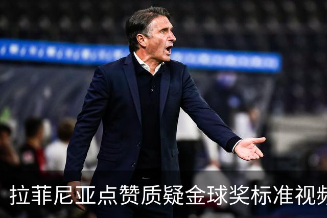 拉菲尼亚点赞质疑金球奖标准视频：凯恩获奖引争议