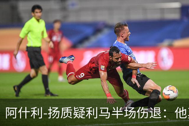 阿什利-扬质疑利马半场伤退：他真的受伤了吗？我不确定